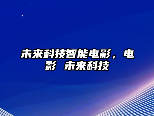 未來(lái)科技智能電影，電影 未來(lái)科技