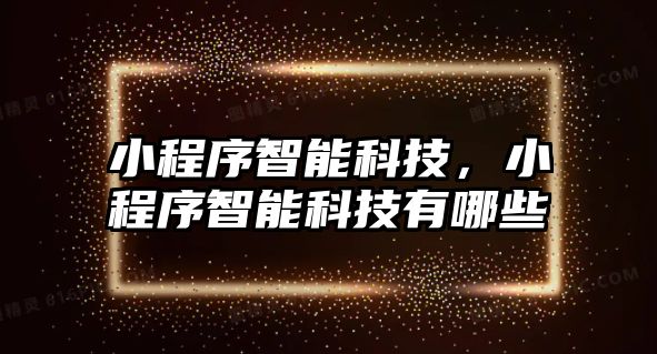 小程序智能科技，小程序智能科技有哪些