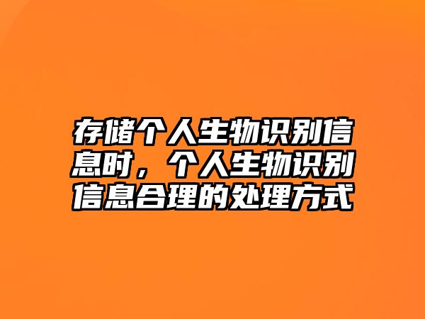 存儲個人生物識別信息時，個人生物識別信息合理的處理方式