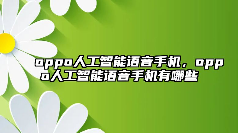 oppo人工智能語音手機(jī)，oppo人工智能語音手機(jī)有哪些