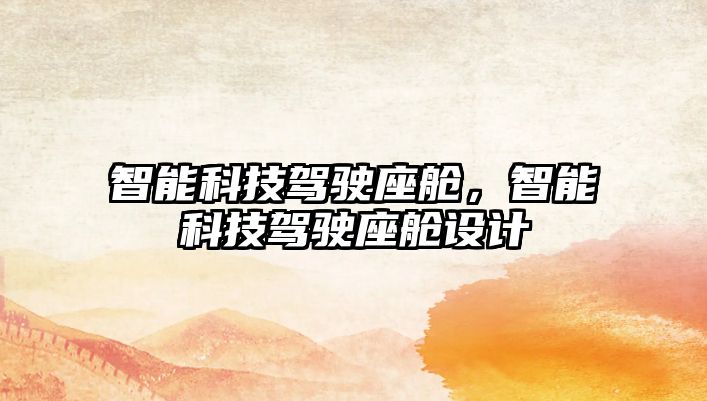 智能科技駕駛座艙，智能科技駕駛座艙設計