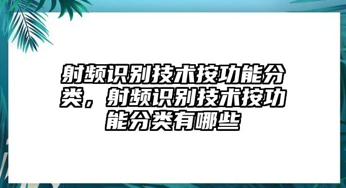 射頻識(shí)別技術(shù)按功能分類(lèi)，射頻識(shí)別技術(shù)按功能分類(lèi)有哪些