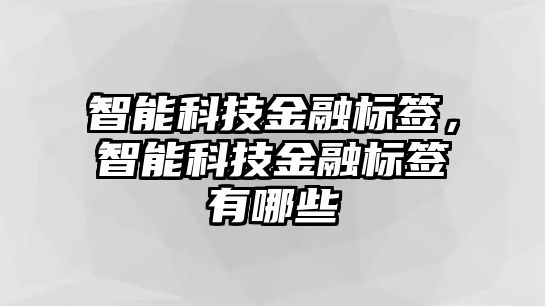 智能科技金融標(biāo)簽，智能科技金融標(biāo)簽有哪些