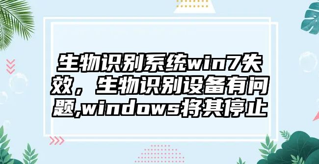 生物識別系統(tǒng)win7失效，生物識別設(shè)備有問題,windows將其停止