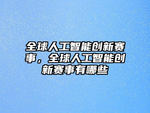 全球人工智能創(chuàng)新賽事，全球人工智能創(chuàng)新賽事有哪些