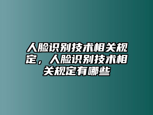 人臉識別技術(shù)相關(guān)規(guī)定，人臉識別技術(shù)相關(guān)規(guī)定有哪些