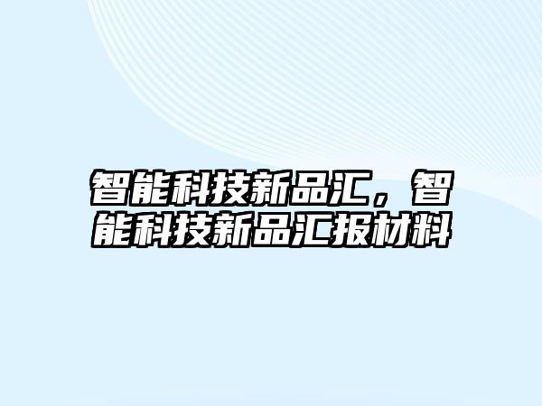 智能科技新品匯，智能科技新品匯報(bào)材料