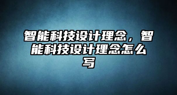 智能科技設(shè)計理念，智能科技設(shè)計理念怎么寫