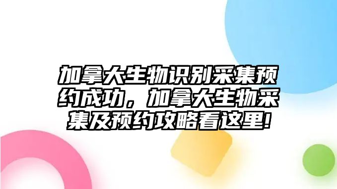 加拿大生物識別采集預(yù)約成功，加拿大生物采集及預(yù)約攻略看這里!