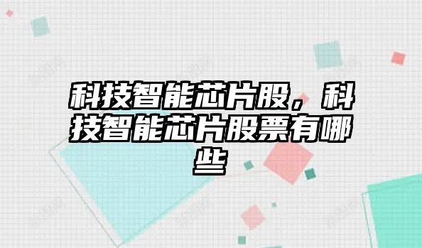 科技智能芯片股，科技智能芯片股票有哪些