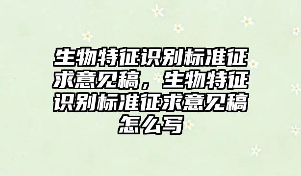 生物特征識別標準征求意見稿，生物特征識別標準征求意見稿怎么寫