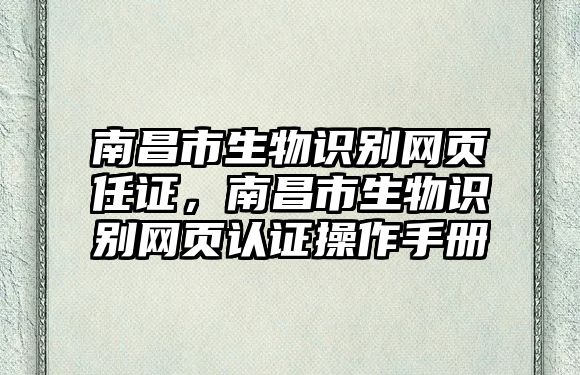 南昌市生物識別網(wǎng)頁任證，南昌市生物識別網(wǎng)頁認(rèn)證操作手冊