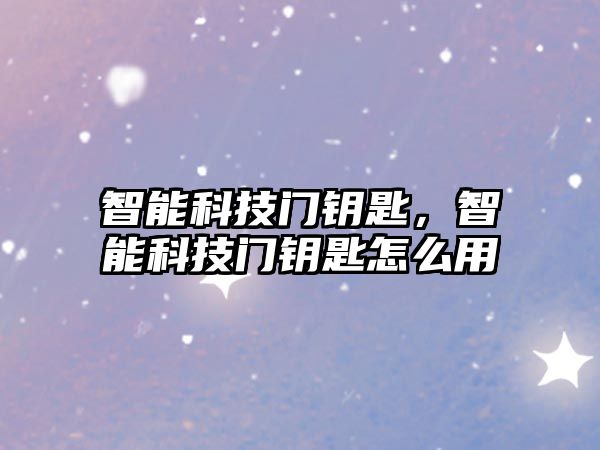 智能科技門鑰匙，智能科技門鑰匙怎么用