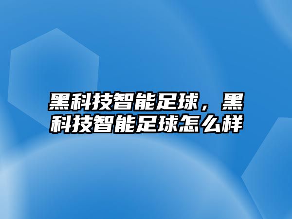 黑科技智能足球，黑科技智能足球怎么樣