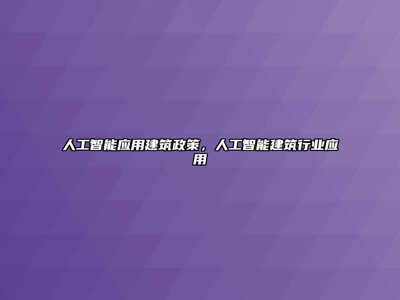 人工智能應(yīng)用建筑政策，人工智能建筑行業(yè)應(yīng)用