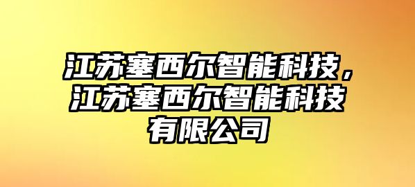 江蘇塞西爾智能科技，江蘇塞西爾智能科技有限公司