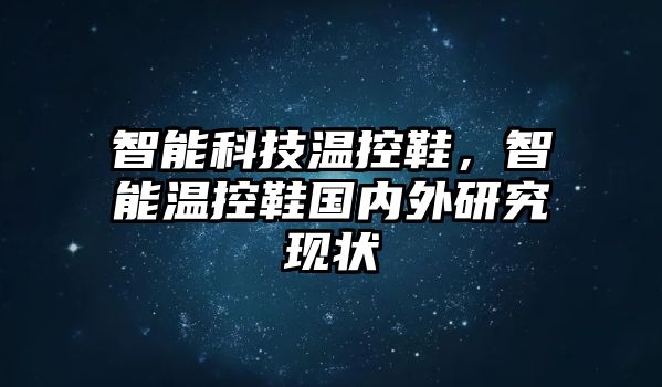 智能科技溫控鞋，智能溫控鞋國內(nèi)外研究現(xiàn)狀