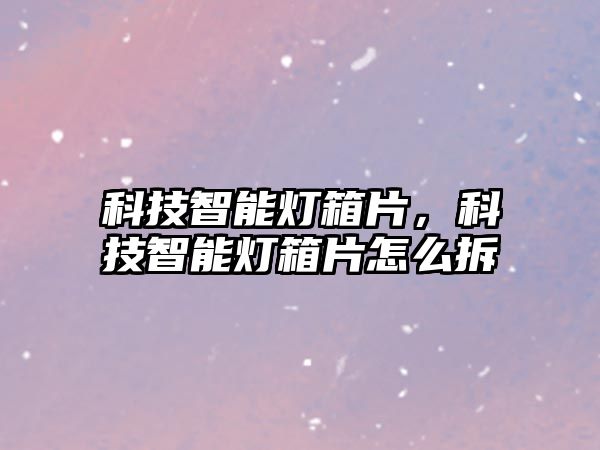 科技智能燈箱片，科技智能燈箱片怎么拆