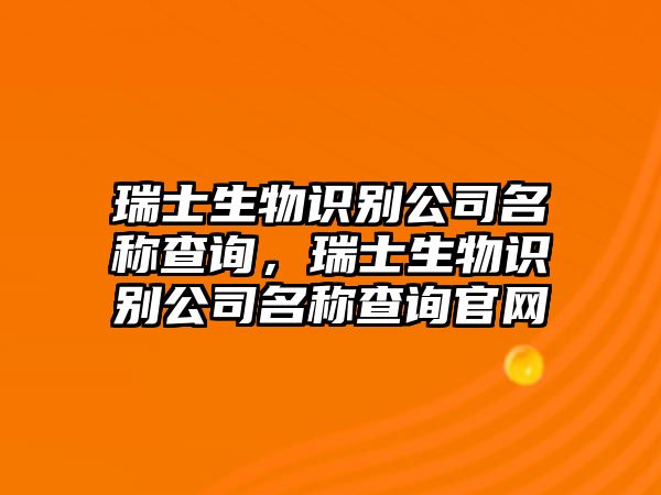 瑞士生物識別公司名稱查詢，瑞士生物識別公司名稱查詢官網(wǎng)