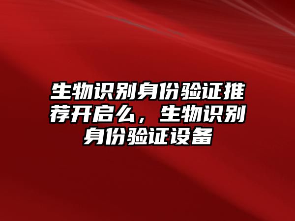 生物識別身份驗證推薦開啟么，生物識別身份驗證設備