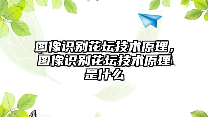 圖像識別花壇技術(shù)原理，圖像識別花壇技術(shù)原理是什么