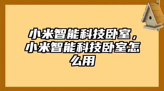 小米智能科技臥室，小米智能科技臥室怎么用