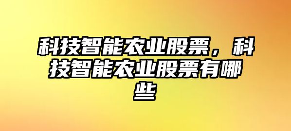 科技智能農(nóng)業(yè)股票，科技智能農(nóng)業(yè)股票有哪些