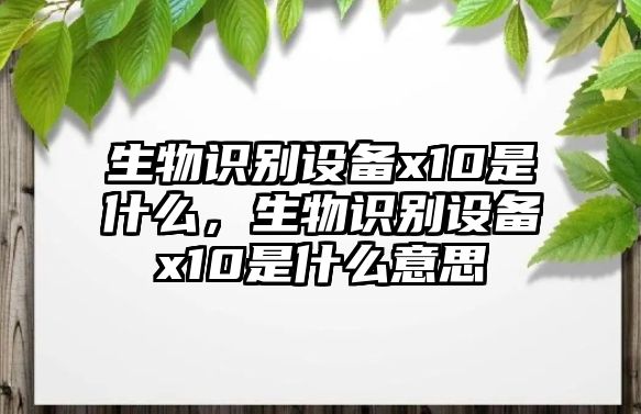 生物識別設備x10是什么，生物識別設備x10是什么意思