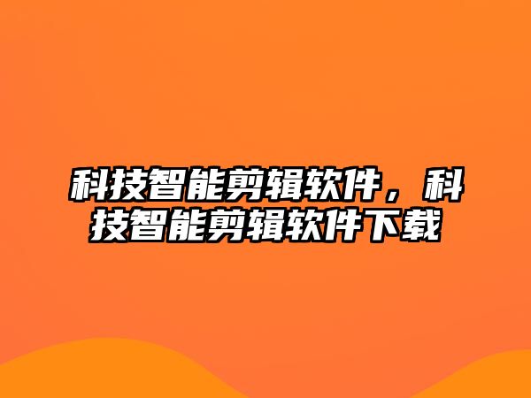 科技智能剪輯軟件，科技智能剪輯軟件下載