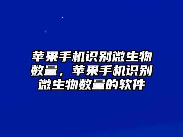 蘋果手機(jī)識(shí)別微生物數(shù)量，蘋果手機(jī)識(shí)別微生物數(shù)量的軟件