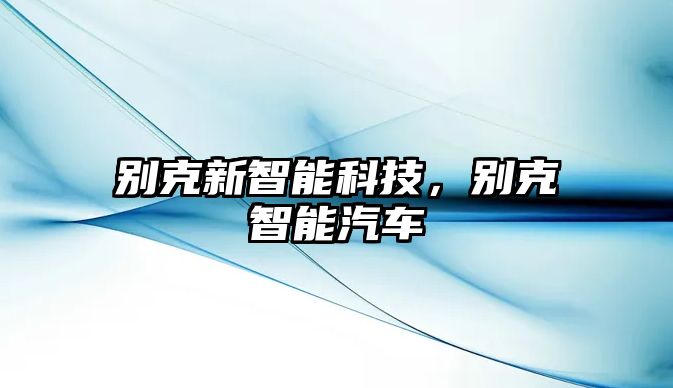 別克新智能科技，別克智能汽車