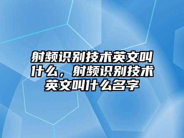 射頻識(shí)別技術(shù)英文叫什么，射頻識(shí)別技術(shù)英文叫什么名字