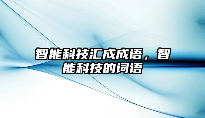 智能科技匯成成語，智能科技的詞語