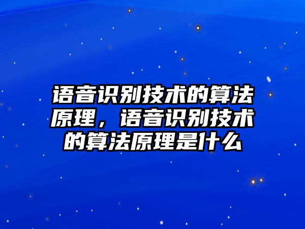 語音識別技術(shù)的算法原理，語音識別技術(shù)的算法原理是什么