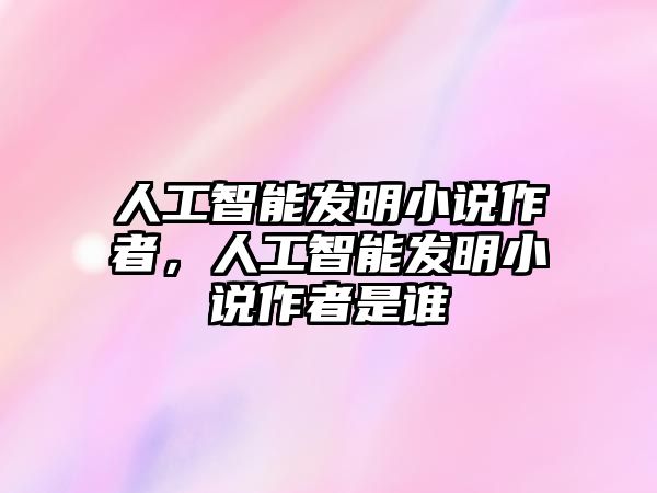 人工智能發(fā)明小說作者，人工智能發(fā)明小說作者是誰