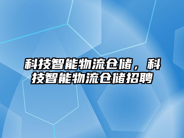 科技智能物流倉儲，科技智能物流倉儲招聘