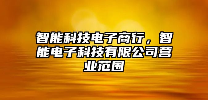 智能科技電子商行，智能電子科技有限公司營(yíng)業(yè)范圍