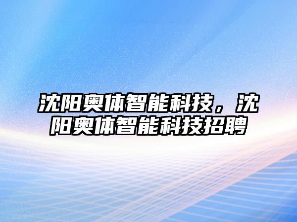 沈陽(yáng)奧體智能科技，沈陽(yáng)奧體智能科技招聘