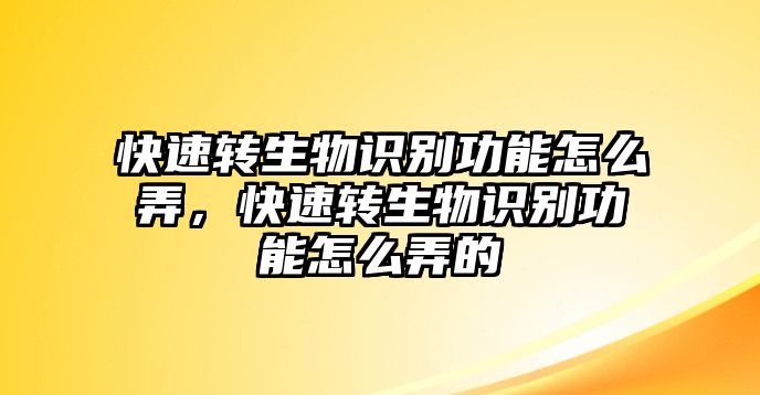 快速轉生物識別功能怎么弄，快速轉生物識別功能怎么弄的