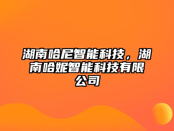 湖南哈尼智能科技，湖南哈妮智能科技有限公司